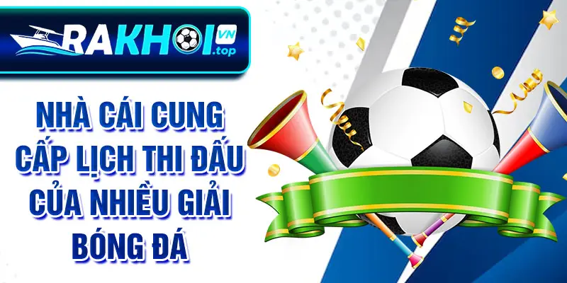 Nhà cái cung cấp lịch thi đấu của nhiều giải bóng đá